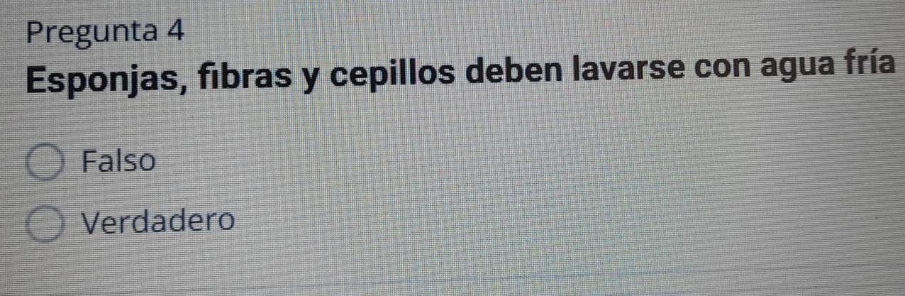 Pregunta 4
Esponjas, fibras y cepillos deben lavarse con agua fría
Falso
Verdadero