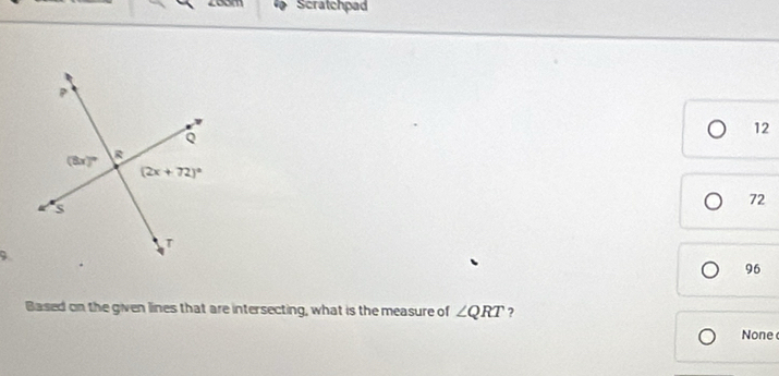 200m Scratchpad
12
72
96
Based on the given lines that are intersecting, what is the measure of ∠ QRT ?
None