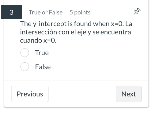 True or False 5 points
The y-intercept is found when x=0. La
intersección con el eje y se encuentra
cuando x=0.
True
False
Previous Next