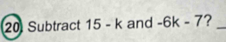 Subtract 15-k and -6k-7 ?_