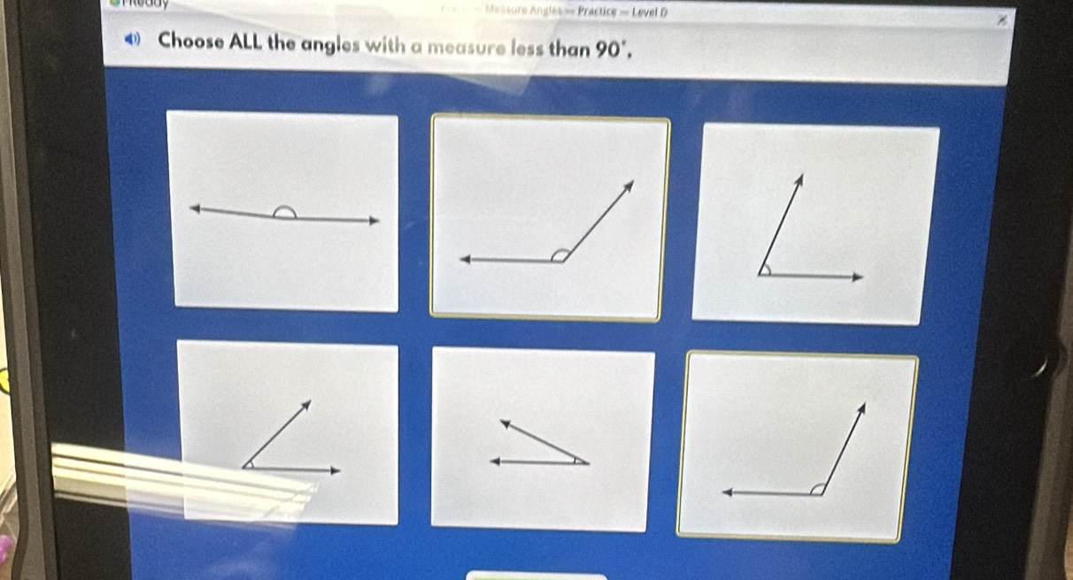 = nsure Angles = Practice = Level D 
4 Choose ALL the angles with a measure less than 90°.