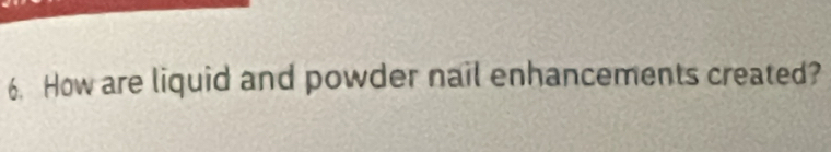 How are liquid and powder nail enhancements created?