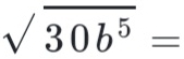 sqrt(30b^5)=