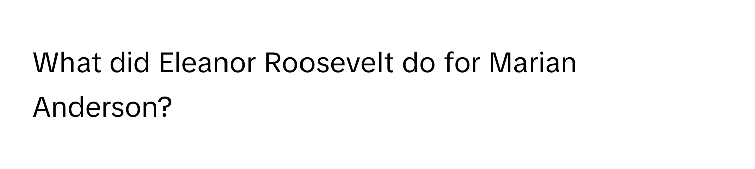 What did Eleanor Roosevelt do for Marian Anderson?