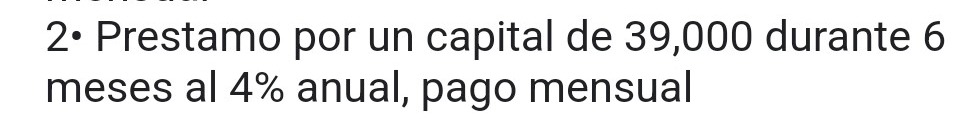 2• Prestamo por un capital de 39,000 durante 6
meses al 4% anual, pago mensual