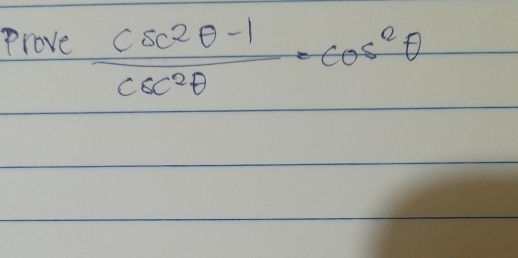 Prove  (csc^2θ -1)/csc^2θ  =cos^2θ