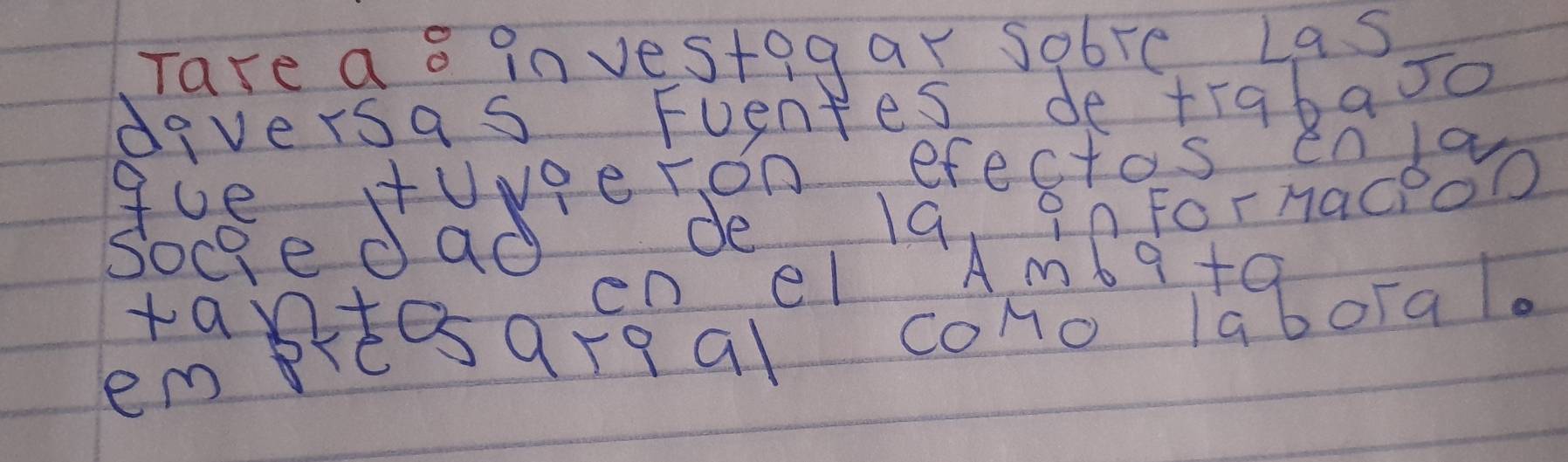 Tare a s investogar sobre Las 
diversas Fuentes de +īabao0 
gue uveeron efectos enda 
emteareql cono iaboral