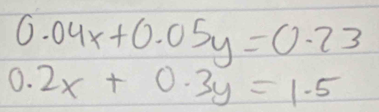 0.04x+0.05y=0.23
0.2x+0.3y=1.5