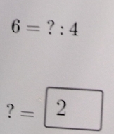 6= ? : 4
? =2