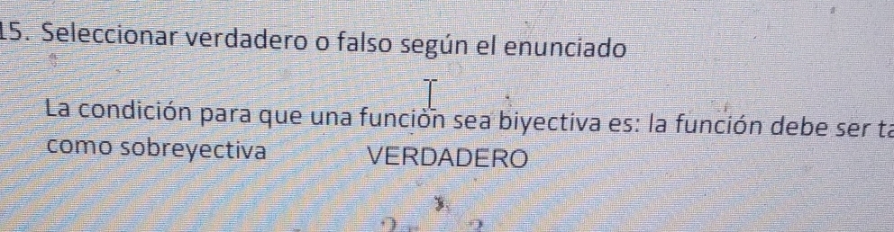 Seleccionar verdadero o falso según el enunciado
La condición para que una función sea biyectiva es: la función debe ser ta
como sobreyectiva VERDADERO