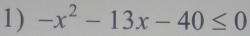 -x^2-13x-40≤ 0