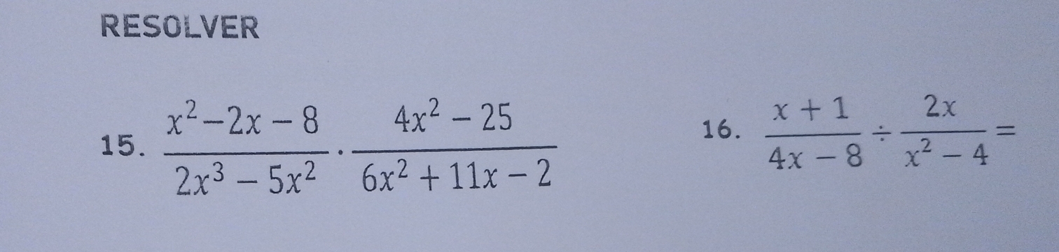 RESOLVER 
15.  (x^2-2x-8)/2x^3-5x^2 ·  (4x^2-25)/6x^2+11x-2 
16.  (x+1)/4x-8 /  2x/x^2-4 =