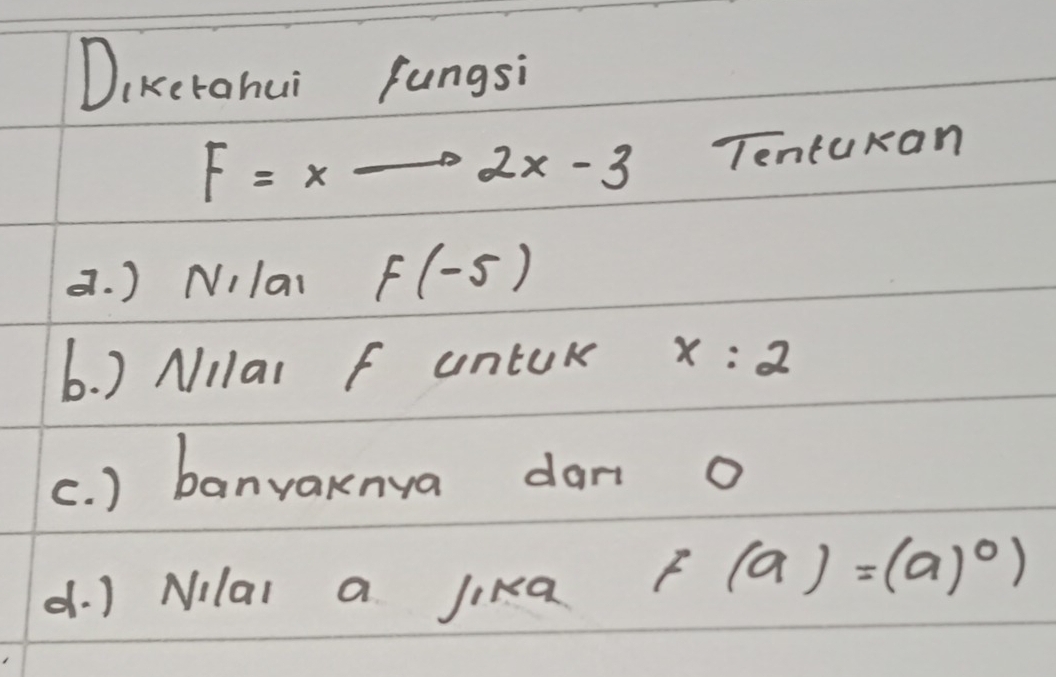 Dikerahui fungsi
F=xto 2x-3 Tenturan
a. ) Nilai F(-5)
b. ) Nllal f untUk x:2
(. ) banyaknya dart o
d. ) Nilal a Jika F(a)=(a)^0)