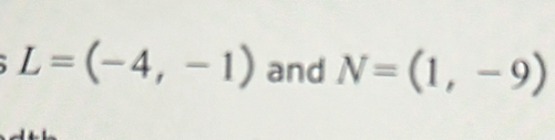 L=(-4,-1) and N=(1,-9)