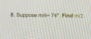 Suppose m/6=74°. Find m/2