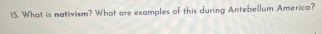What is nativism? What are examples of this during Antebellum America?