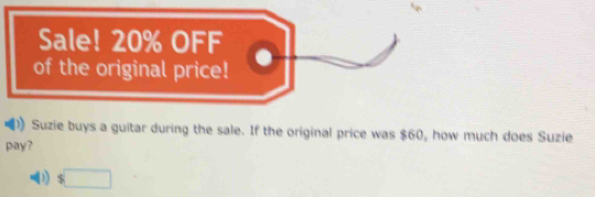 Suzie buys a guitar during the sale. If the original price was $60, how much does Suzie
pay?
D) $□