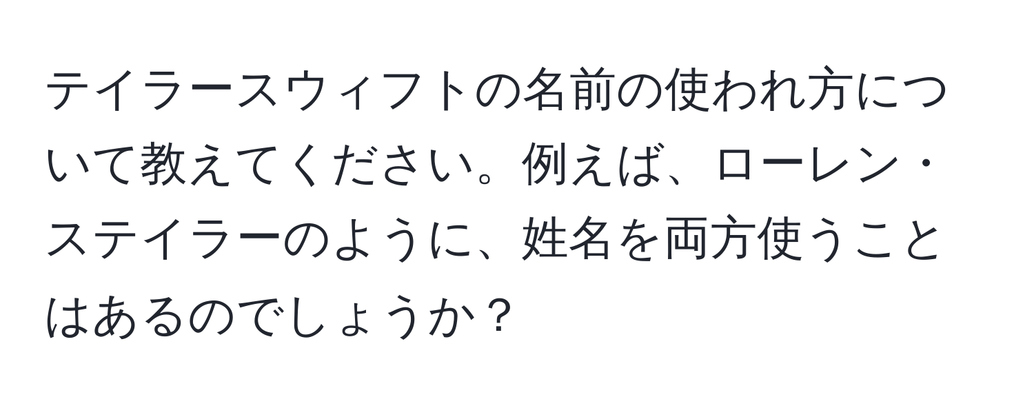 テイラースウィフトの名前の使われ方について教えてください。例えば、ローレン・ステイラーのように、姓名を両方使うことはあるのでしょうか？