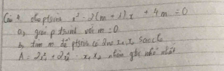 Cai 4. doptsing x^2-2(m+1)x+4m=0
a, grai ptink vó m=0
b fim m de`ptshin cc Zuo za, x saocto
A=2x^2_1+2y^2_1-x_1x_2 nton gòr who nāt