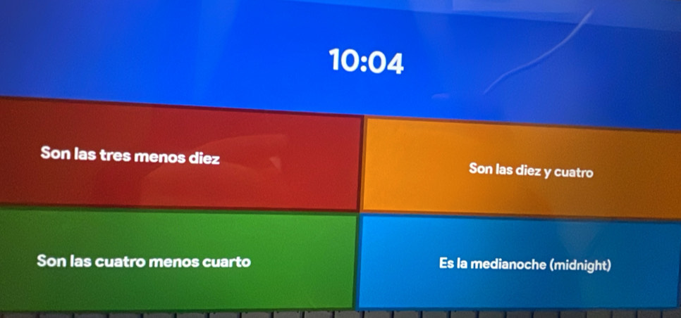 10:04
Son las tres menos diez Son las diez y cuatro
Son las cuatro menos cuarto Es la medianoche (midnight)