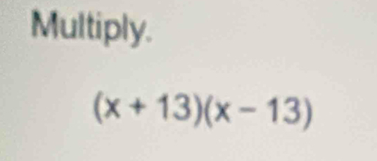 Multiply.
(x+13)(x-13)