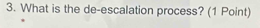 What is the de-escalation process? (1 Point)