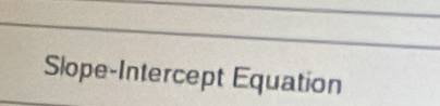 Slope-Intercept Equation