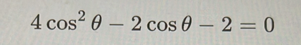 4cos^2θ -2cos θ -2=0