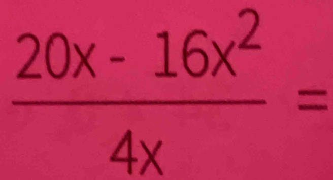  (20x-16x^2)/4x =