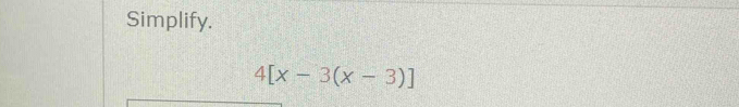 Simplify.
4[x-3(x-3)]