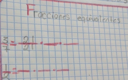 Faccionds equivalentes
 3/7 = 21/21  _ -10 _ _  
 1/x =frac · frac · frac  ___