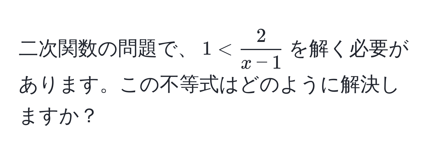 二次関数の問題で、$1 <  2/x-1 $を解く必要があります。この不等式はどのように解決しますか？