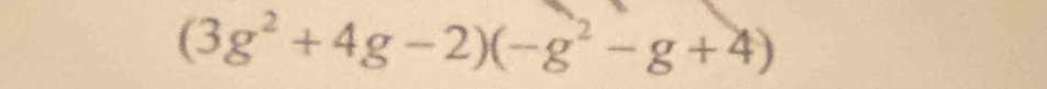 (3g^2+4g-2)(-g^2-g+4)