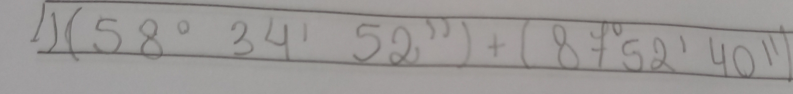 1 (58°34'52'')+(87''52'40'')