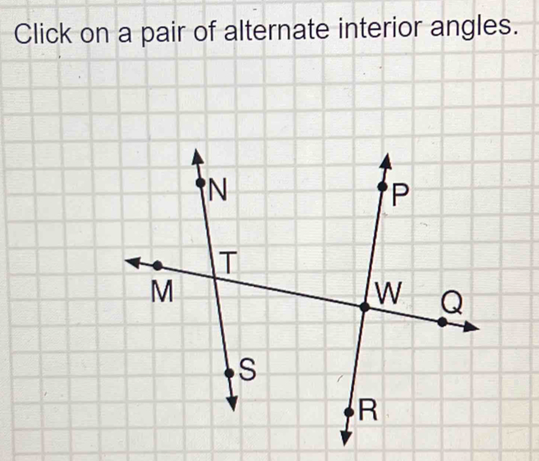 Click on a pair of alternate interior angles.