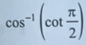 cos^(-1)(cot  π /2 )