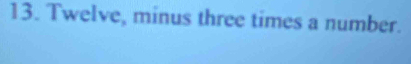 Twelve, minus three times a number.