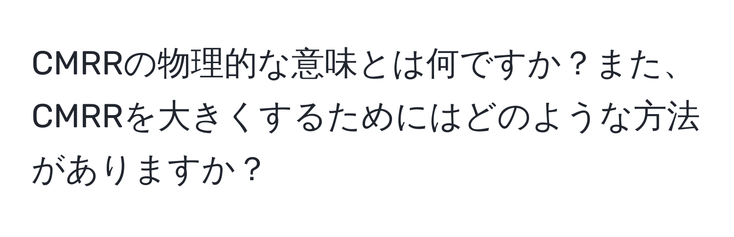 CMRRの物理的な意味とは何ですか？また、CMRRを大きくするためにはどのような方法がありますか？