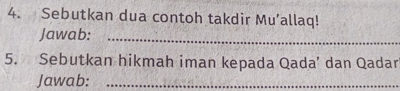 Sebutkan dua contoh takdir Mu’allaq! 
Jawab:_ 
5. Sebutkan hikmah iman kepada Qada’ dan Qadar 
Jawab:_