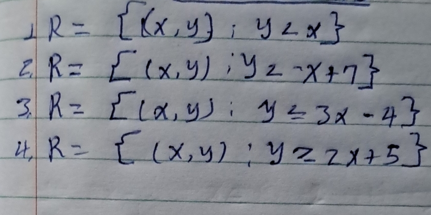 ∠ R= (x,y):y
1 R= (x,y);yz-x+7
3 R= (x,y):y≤ 3x-4
4, R= (x,y):y≥ 2x+5