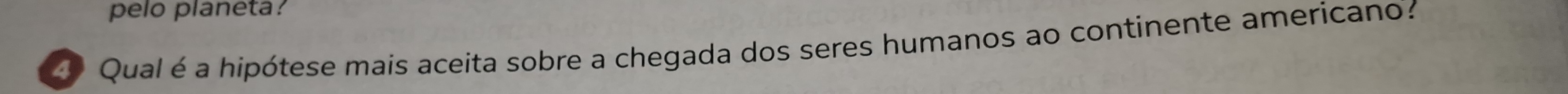 pelo planeta? 
Qual é a hipótese mais aceita sobre a chegada dos seres humanos ao continente americano?