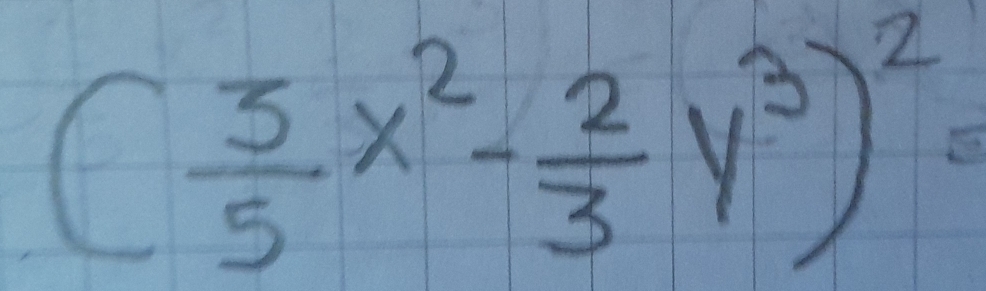 ( 3/5 x^2- 2/3 y^3)^2=