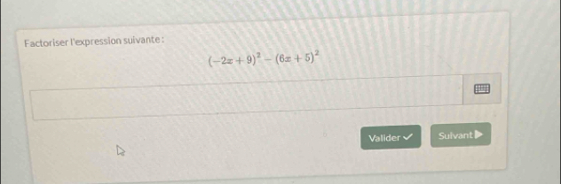 Factoriser l'expression suivante :
(-2x+9)^2-(6x+5)^2
Valider Suivant▶