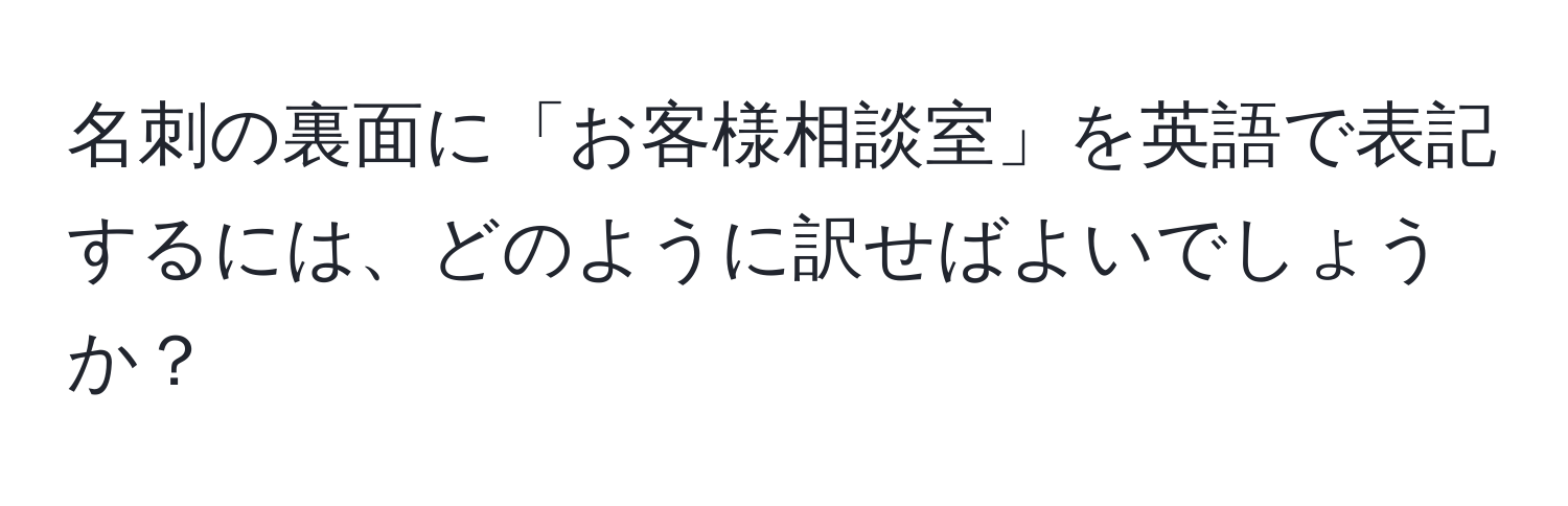 名刺の裏面に「お客様相談室」を英語で表記するには、どのように訳せばよいでしょうか？