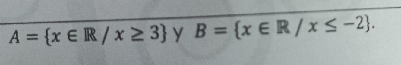 A= x∈ R/x≥ 3 Y B= x∈ R/x≤ -2.