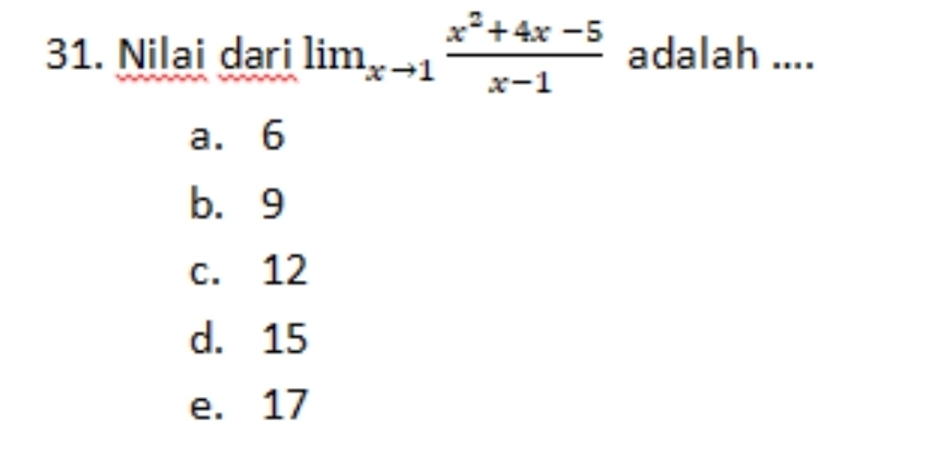 Nilai dari lim_xto 1 (x^2+4x-5)/x-1  adalah ....
a. 6
b. 9
c. 12
d. 15
e. 17