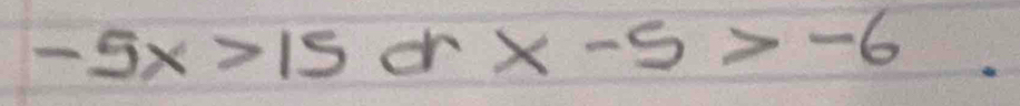 -5x>15orx-5>-6