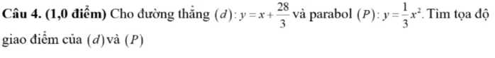 (1,0 điểm) Cho đường thắng (đ): y=x+ 28/3  và parabol (P):y= 1/3 x^2 Tìm tọa độ
giao điểm của (d)và (P)