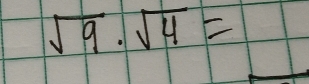 sqrt(9)· sqrt(4)=
_