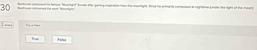 Beethoven composed his famous "Moonlight" Sonata after gaining inspiration from the moonlight. Since he primarily composed at nighttime (under the light of the moon)
Beethoven nicknamed the work "Moonlight."
2 mne True or False
True False